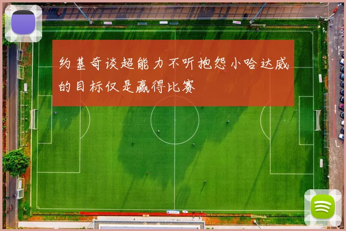 约基奇谈超能力不听抱怨小哈达威的目标仅是赢得比赛